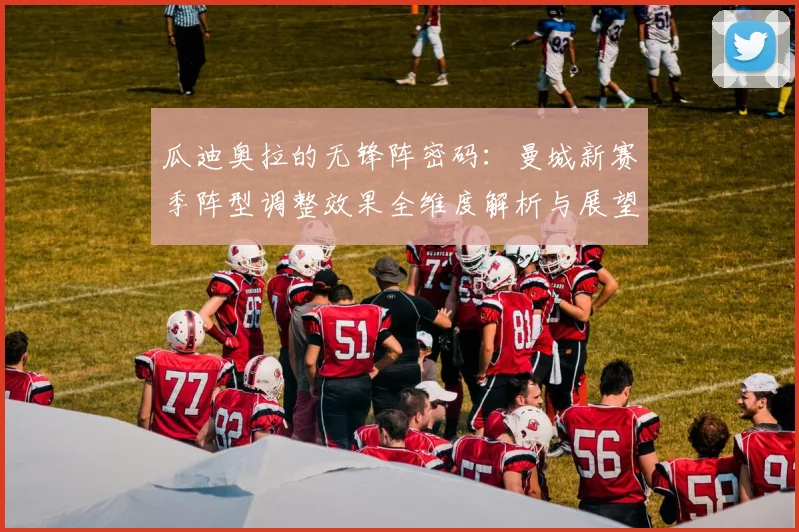 瓜迪奥拉的无锋阵密码:曼城新赛季阵型调整效果全维度解析与展望