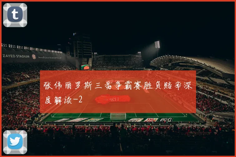 张伟丽罗斯三番争霸赛胜负赔率深度解读